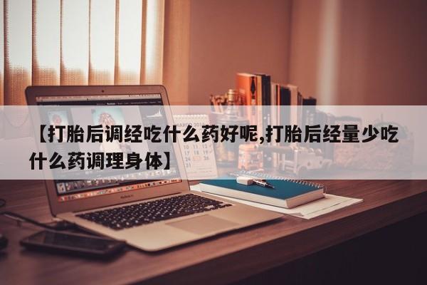 打胎药在线下单{发顺丰的快递1至2天到货}【打胎后调经吃什么药好呢,打胎后经量少吃什么药调理身体】