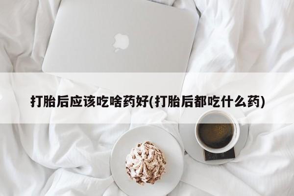 打胎药在线下单{发顺丰的快递1至2天到货}打胎后应该吃啥药好(打胎后都吃什么药)