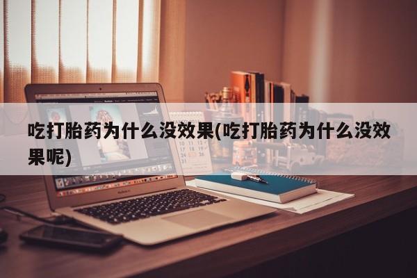 打胎药在线下单{发顺丰的快递1至2天到货}吃打胎药为什么没效果(吃打胎药为什么没效果呢)