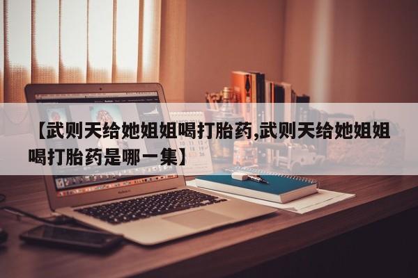 打胎药在线下单{发顺丰的快递1至2天到货}【武则天给她姐姐喝打胎药,武则天给她姐姐喝打胎药是哪一集】