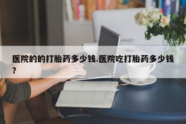 打胎药在线下单{发顺丰的快递1至2天到货}医院的的打胎药多少钱.医院吃打胎药多少钱？
