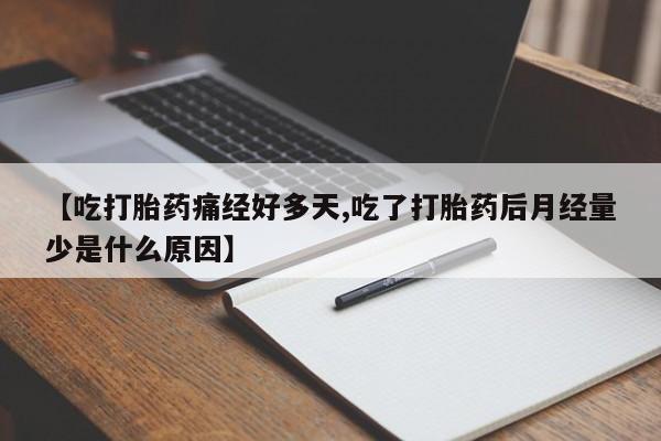 打胎药在线下单{发顺丰的快递1至2天到货}【吃打胎药痛经好多天,吃了打胎药后月经量少是什么原因】