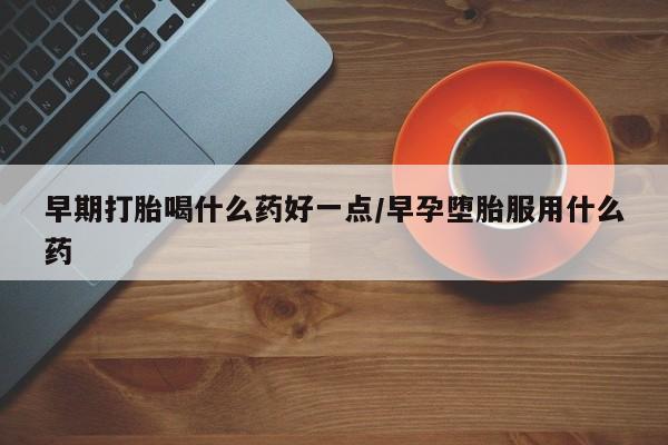 打胎药在线下单{发顺丰的快递1至2天到货}早期打胎喝什么药好一点/早孕堕胎服用什么药
