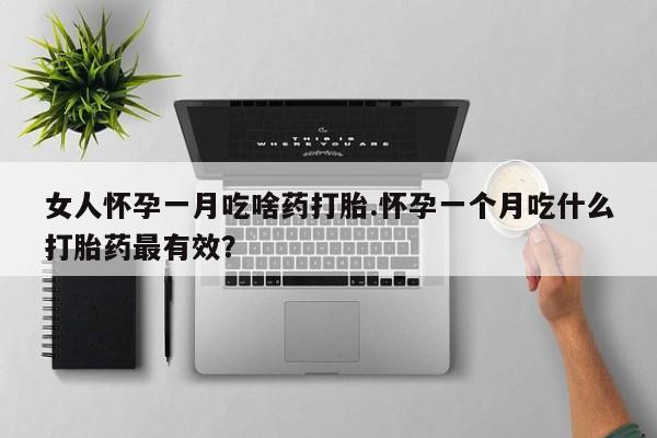 打胎药在线下单{发顺丰的快递1至2天到货}女人怀孕一月吃啥药打胎.怀孕一个月吃什么打胎药最有效？