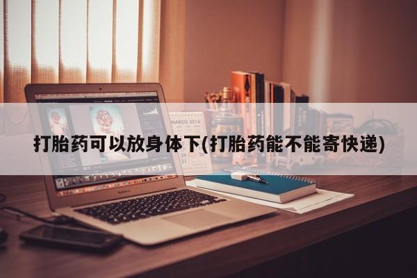 打胎药在线下单{发顺丰的快递1至2天到货}打胎药可以放身体下(打胎药能不能寄快递)