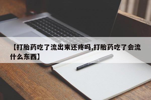 打胎药在线下单{发顺丰的快递1至2天到货}【打胎药吃了流出来还疼吗,打胎药吃了会流什么东西】