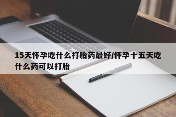 打胎药在线下单{发顺丰的快递1至2天到货}15天怀孕吃什么打胎药最好/怀孕十五天吃什么药可以打胎