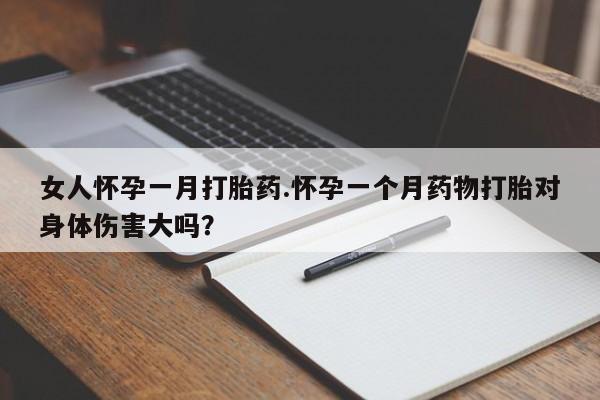 打胎药在线下单{发顺丰的快递1至2天到货}女人怀孕一月打胎药.怀孕一个月药物打胎对身体伤害大吗？