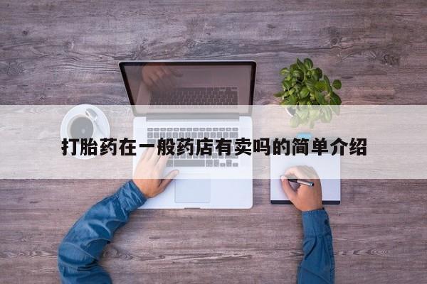 打胎药在线下单{发顺丰的快递1至2天到货}打胎药在一般药店有卖吗的简单介绍