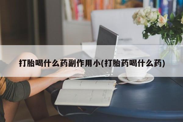打胎药在线下单{发顺丰的快递1至2天到货}打胎喝什么药副作用小(打胎药喝什么药)