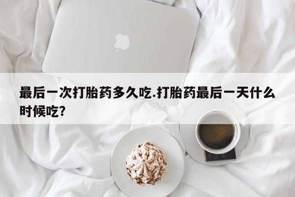 打胎药在线下单{发顺丰的快递1至2天到货}最后一次打胎药多久吃.打胎药最后一天什么时候吃？