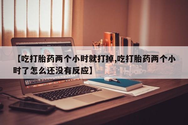 打胎药在线下单{发顺丰的快递1至2天到货}【吃打胎药两个小时就打掉,吃打胎药两个小时了怎么还没有反应】