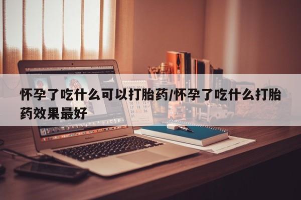 打胎药在线下单{发顺丰的快递1至2天到货}怀孕了吃什么可以打胎药/怀孕了吃什么打胎药效果最好
