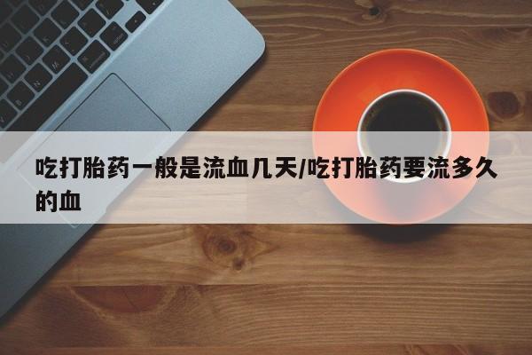 打胎药在线下单{发顺丰的快递1至2天到货}吃打胎药一般是流血几天/吃打胎药要流多久的血