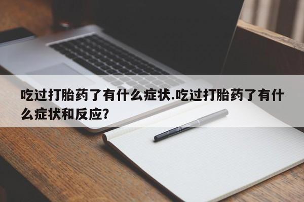 打胎药在线下单{发顺丰的快递1至2天到货}吃过打胎药了有什么症状.吃过打胎药了有什么症状和反应？