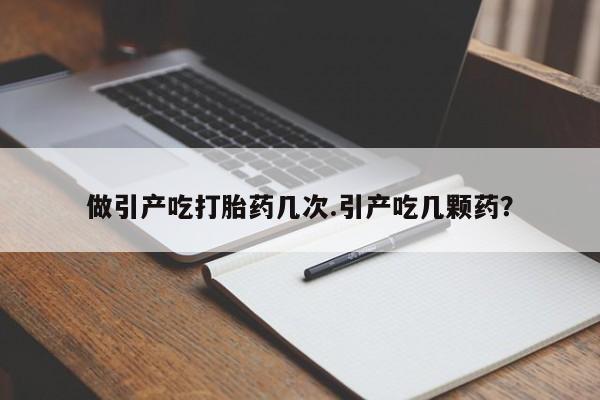 打胎药在线下单{发顺丰的快递1至2天到货}做引产吃打胎药几次.引产吃几颗药？