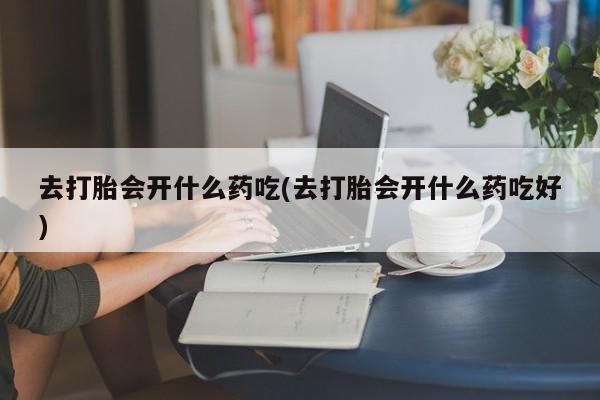 打胎药在线下单{发顺丰的快递1至2天到货}去打胎会开什么药吃(去打胎会开什么药吃好)