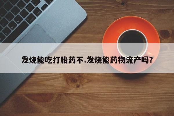打胎药在线下单{发顺丰的快递1至2天到货}发烧能吃打胎药不.发烧能药物流产吗？