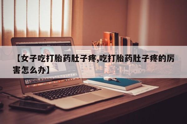 打胎药在线下单{发顺丰的快递1至2天到货}【女子吃打胎药肚子疼,吃打胎药肚子疼的厉害怎么办】
