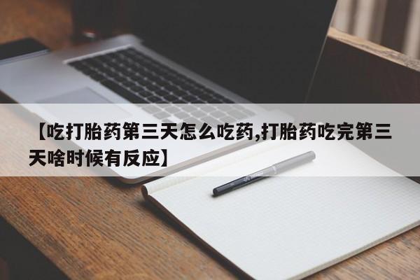 打胎药在线下单{发顺丰的快递1至2天到货}【吃打胎药第三天怎么吃药,打胎药吃完第三天啥时候有反应】