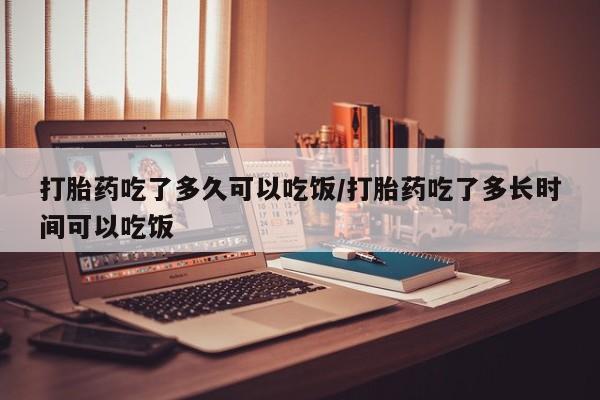 打胎药在线下单{发顺丰的快递1至2天到货}打胎药吃了多久可以吃饭/打胎药吃了多长时间可以吃饭