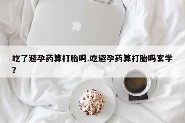 打胎药在线下单{发顺丰的快递1至2天到货}吃了避孕药算打胎吗.吃避孕药算打胎吗玄学？