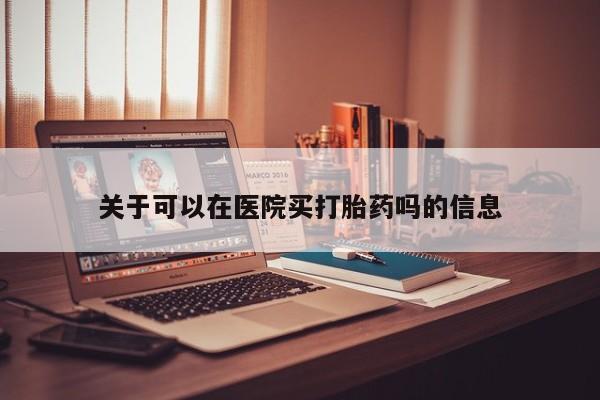 打胎药在线下单{发顺丰的快递1至2天到货}关于可以在医院买打胎药吗的信息