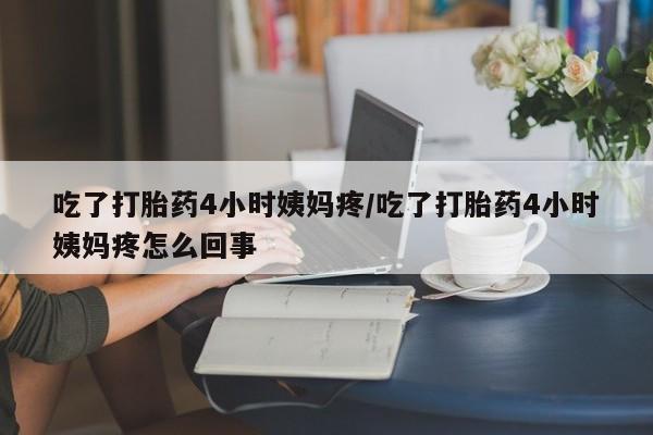 打胎药在线下单{发顺丰的快递1至2天到货}吃了打胎药4小时姨妈疼/吃了打胎药4小时姨妈疼怎么回事