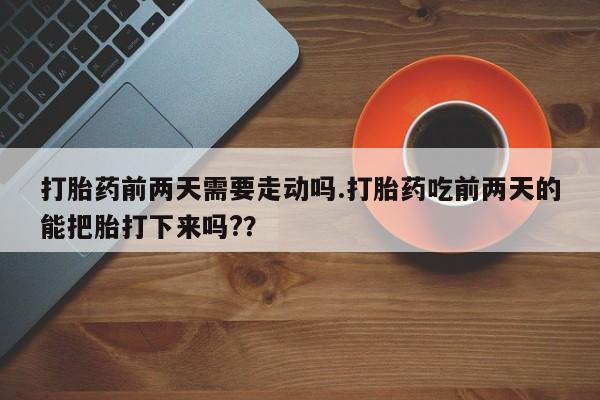 打胎药在线下单{发顺丰的快递1至2天到货}打胎药前两天需要走动吗.打胎药吃前两天的能把胎打下来吗?？