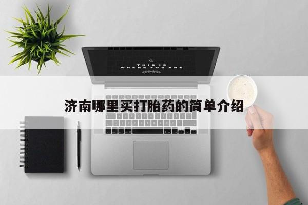 打胎药在线下单{发顺丰的快递1至2天到货}济南哪里买打胎药的简单介绍