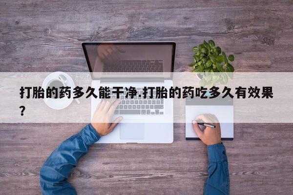 打胎药在线下单{发顺丰的快递1至2天到货}打胎的药多久能干净.打胎的药吃多久有效果?