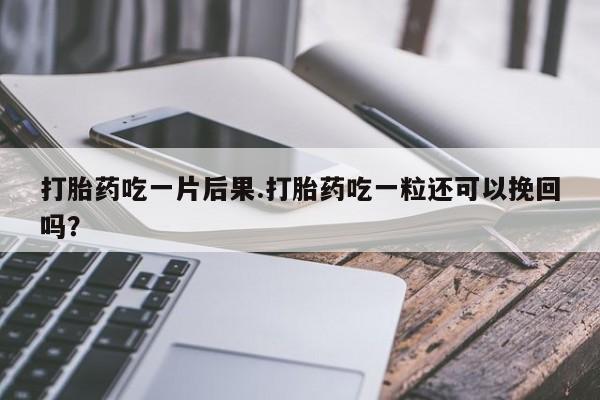 打胎药在线下单{发顺丰的快递1至2天到货}打胎药吃一片后果.打胎药吃一粒还可以挽回吗？