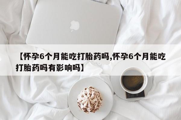 打胎药在线下单{发顺丰的快递1至2天到货}【怀孕6个月能吃打胎药吗,怀孕6个月能吃打胎药吗有影响吗】