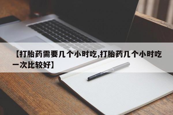 打胎药在线下单{发顺丰的快递1至2天到货}【打胎药需要几个小时吃,打胎药几个小时吃一次比较好】