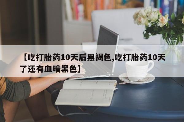 打胎药在线下单{发顺丰的快递1至2天到货}【吃打胎药10天后黑褐色,吃打胎药10天了还有血暗黑色】