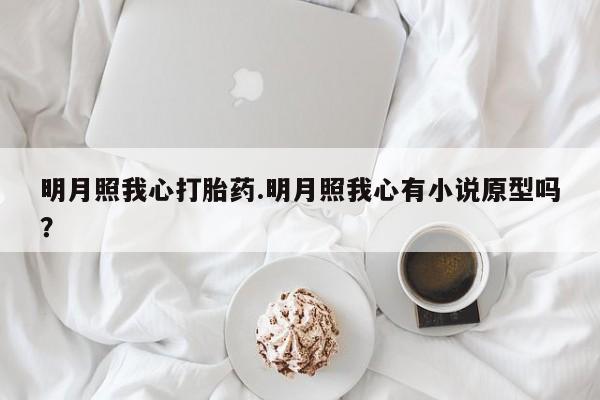 打胎药在线下单{发顺丰的快递1至2天到货}明月照我心打胎药.明月照我心有小说原型吗？