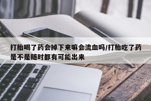 打胎药在线下单{发顺丰的快递1至2天到货}打胎喝了药会掉下来嘛会流血吗/打胎吃了药是不是随时都有可能出来