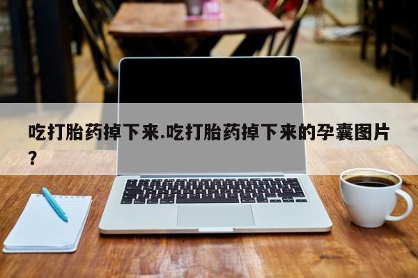 打胎药在线下单{发顺丰的快递1至2天到货}吃打胎药掉下来.吃打胎药掉下来的孕囊图片？